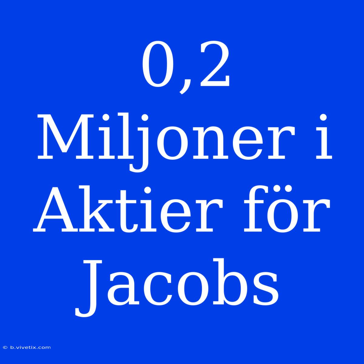 0,2 Miljoner I Aktier För Jacobs