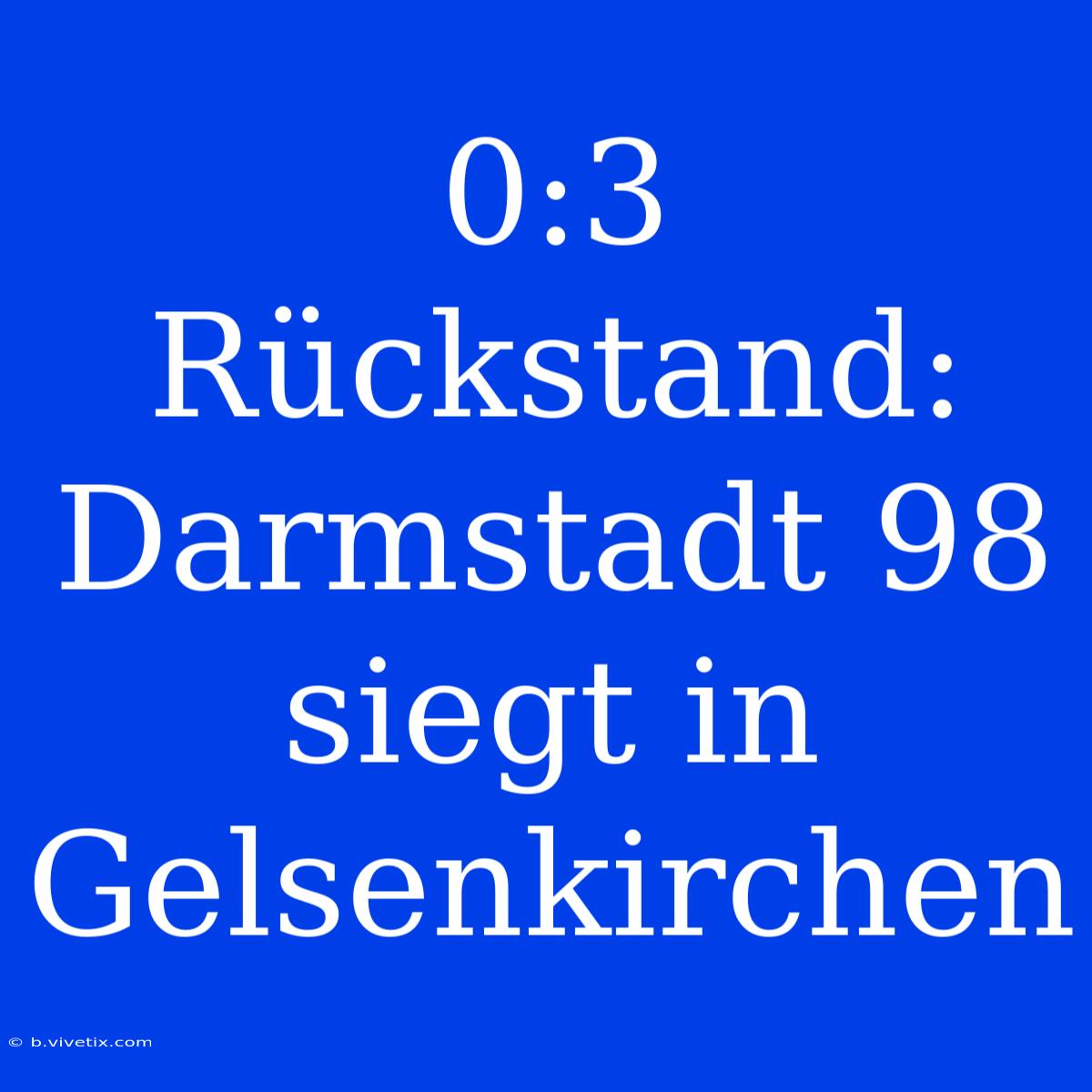 0:3 Rückstand: Darmstadt 98 Siegt In Gelsenkirchen