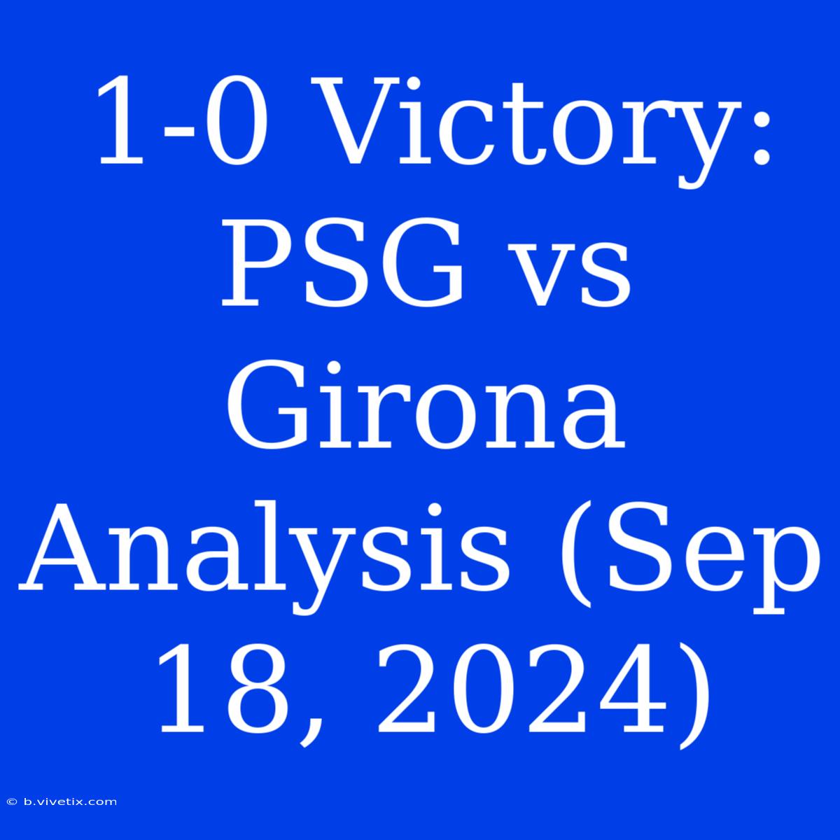 1-0 Victory: PSG Vs Girona Analysis (Sep 18, 2024)