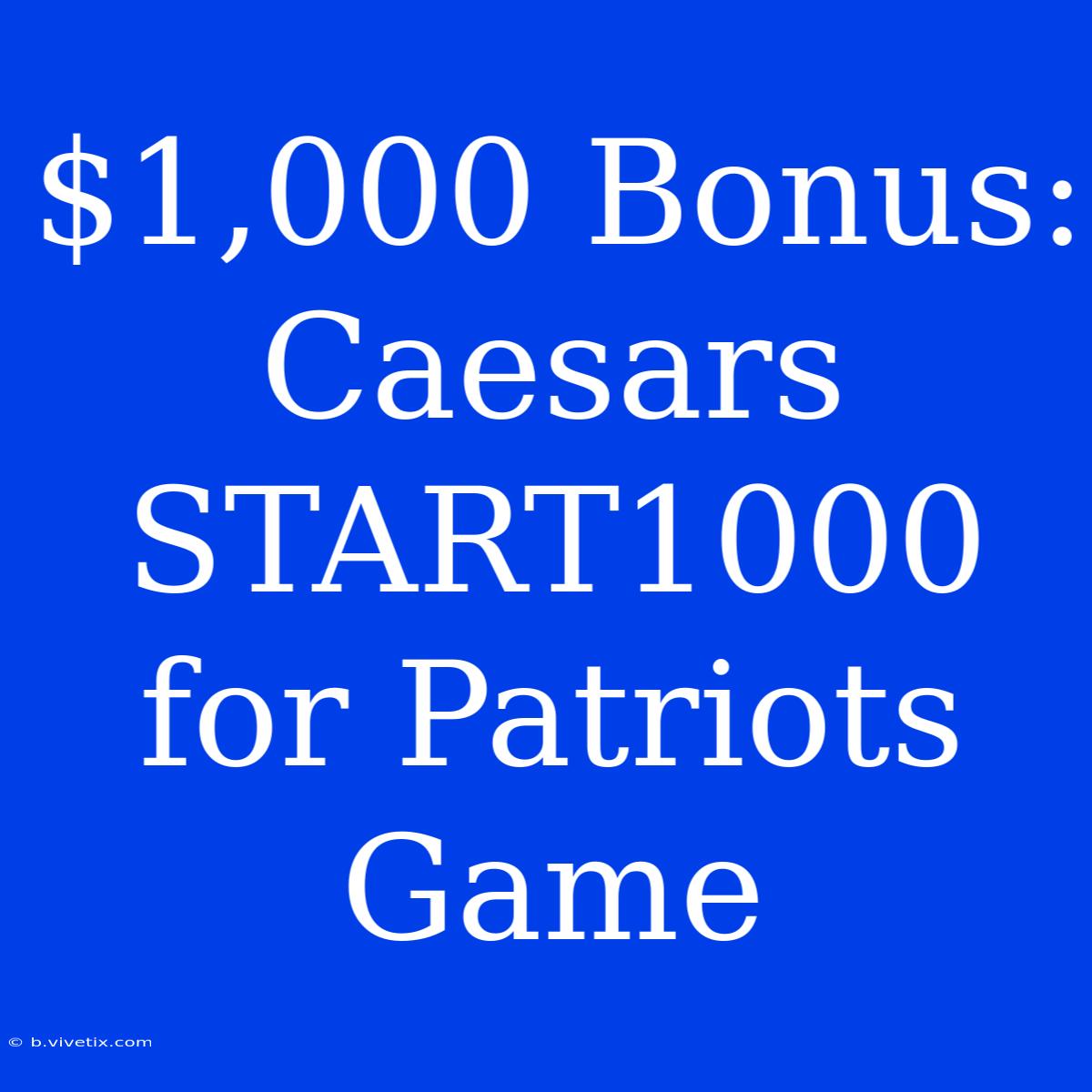 $1,000 Bonus: Caesars START1000 For Patriots Game