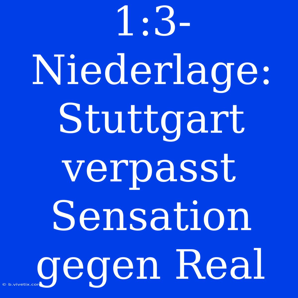 1:3-Niederlage: Stuttgart Verpasst Sensation Gegen Real