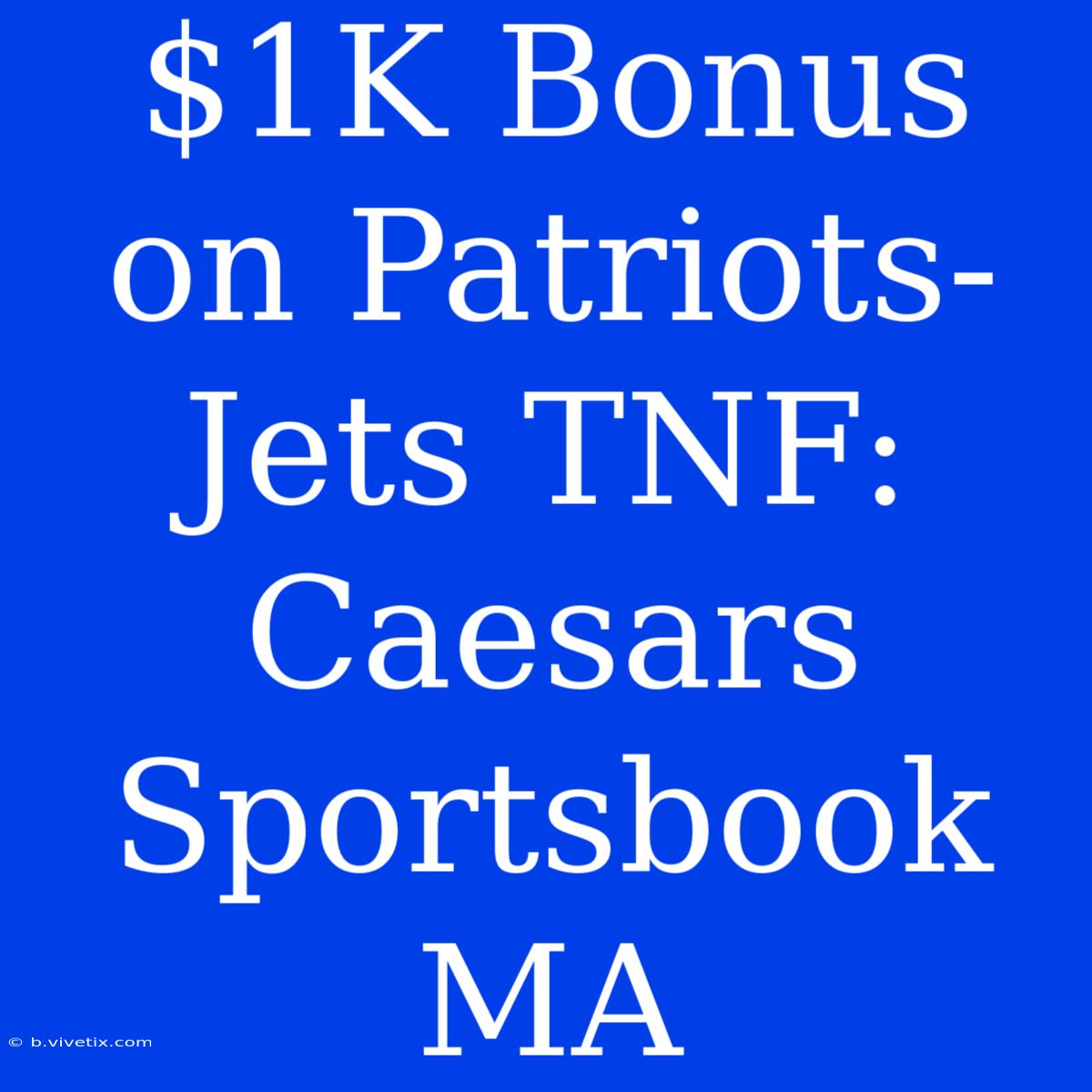 $1K Bonus On Patriots-Jets TNF: Caesars Sportsbook MA