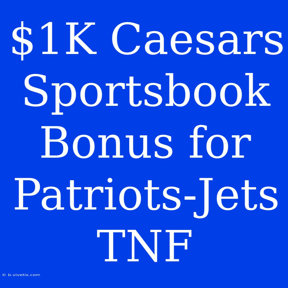 $1K Caesars Sportsbook Bonus For Patriots-Jets TNF