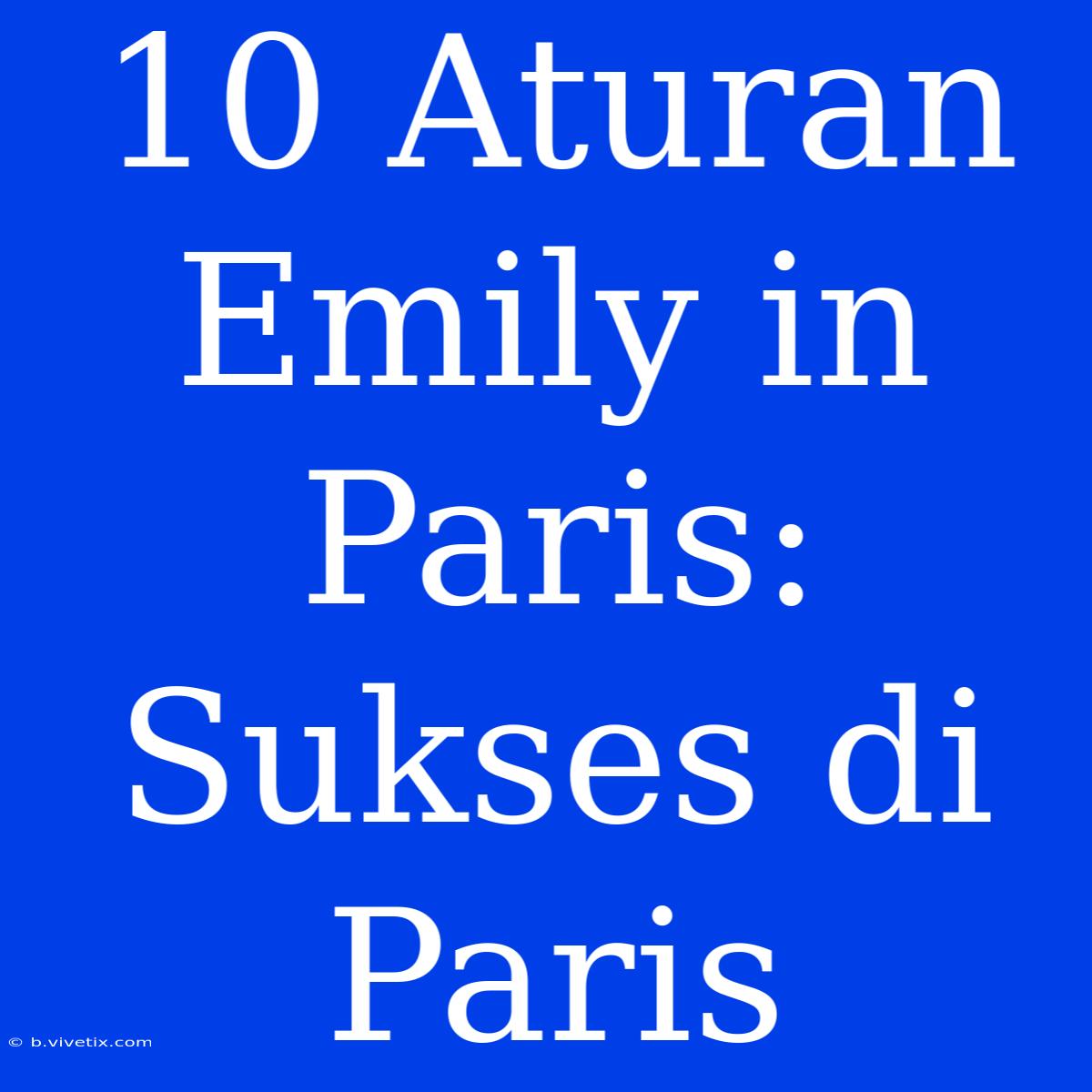 10 Aturan Emily In Paris: Sukses Di Paris