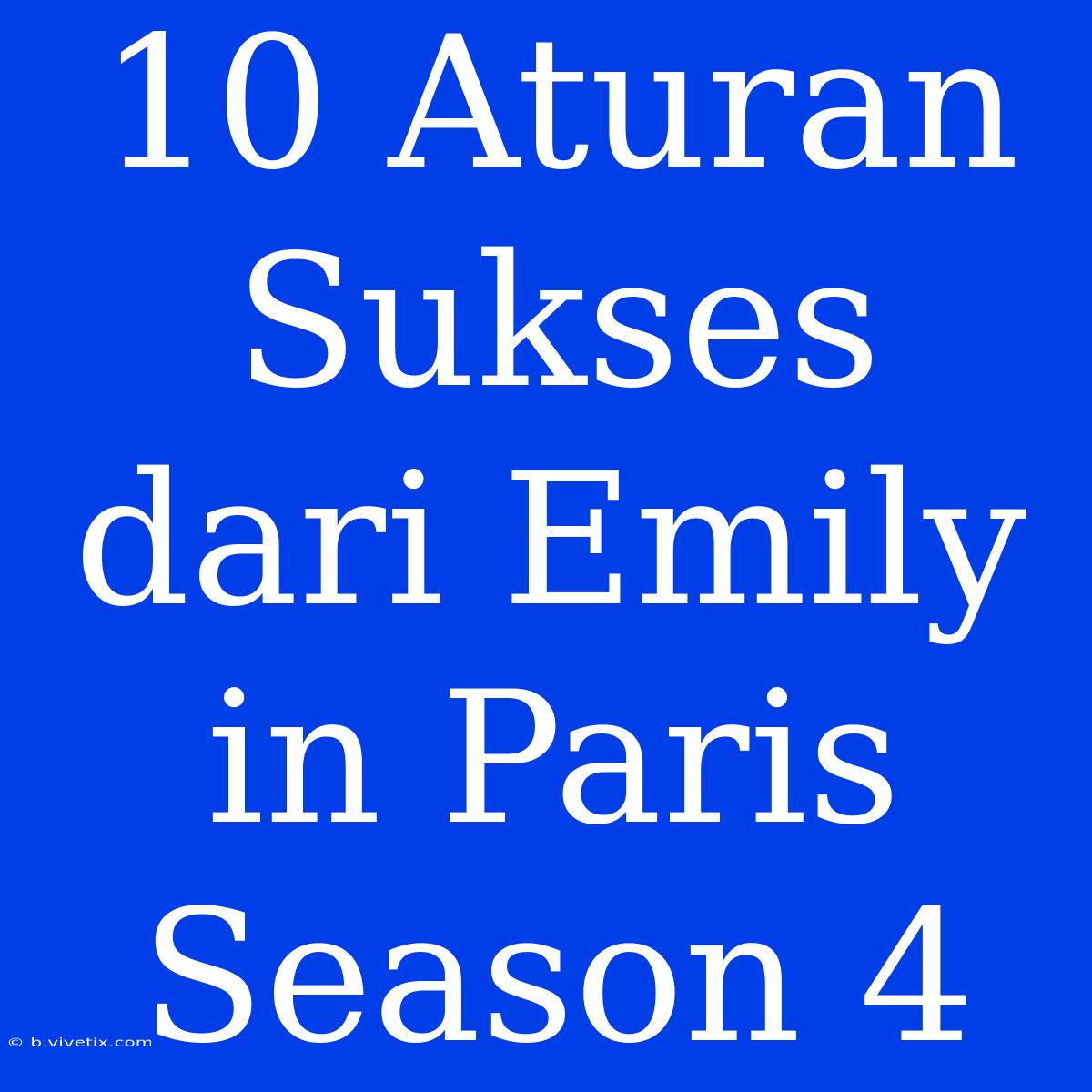 10 Aturan Sukses Dari Emily In Paris Season 4