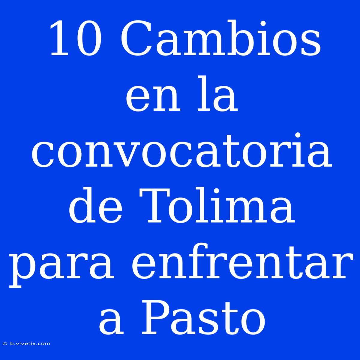 10 Cambios En La Convocatoria De Tolima Para Enfrentar A Pasto