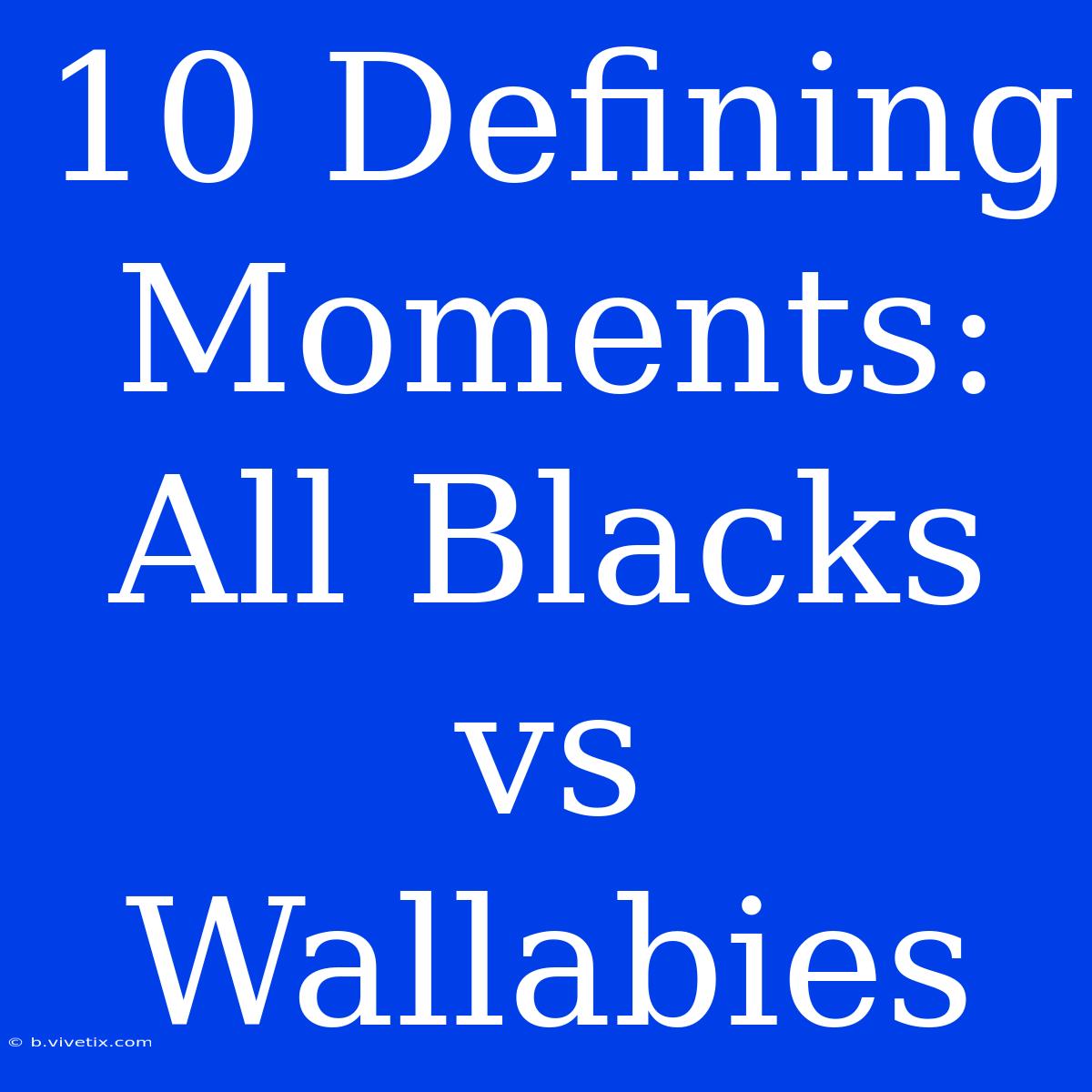 10 Defining Moments: All Blacks Vs Wallabies