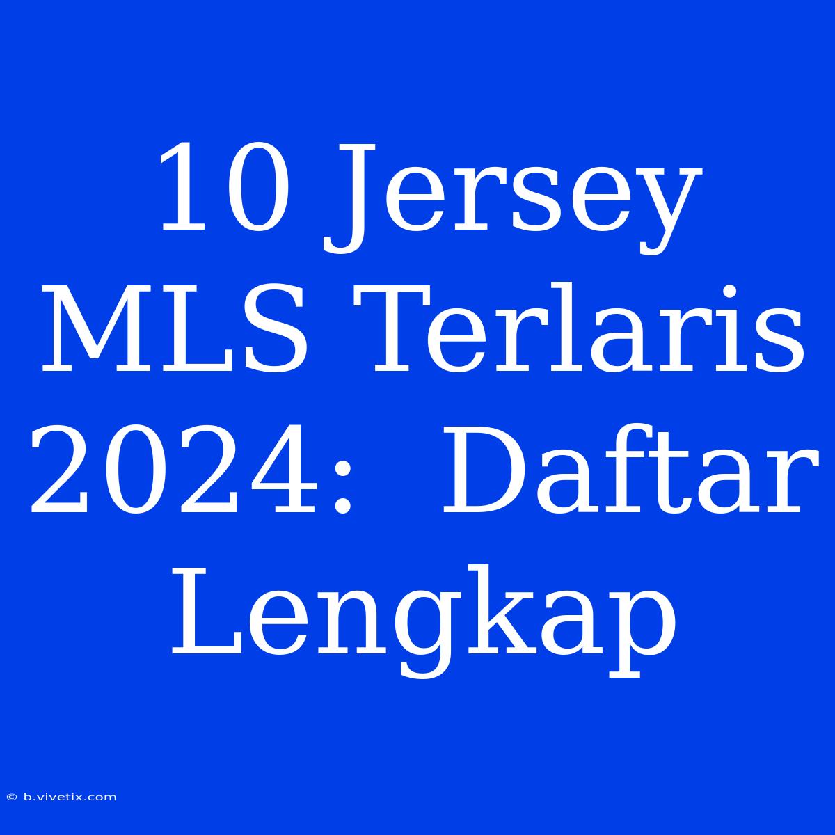 10 Jersey MLS Terlaris 2024:  Daftar Lengkap