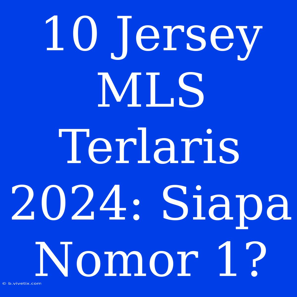 10 Jersey MLS Terlaris 2024: Siapa Nomor 1?