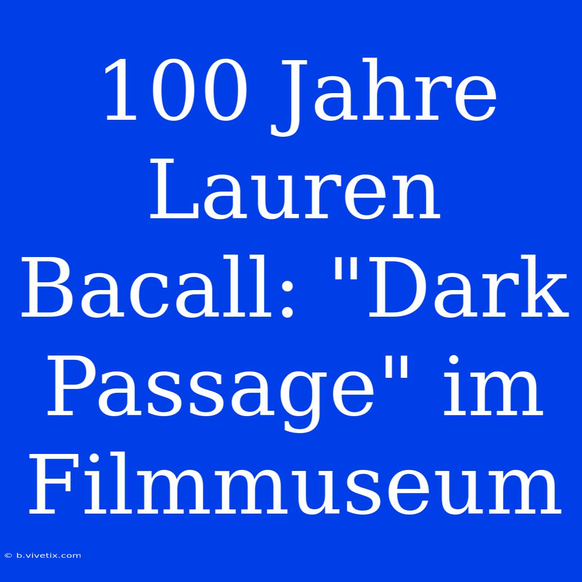 100 Jahre Lauren Bacall: 