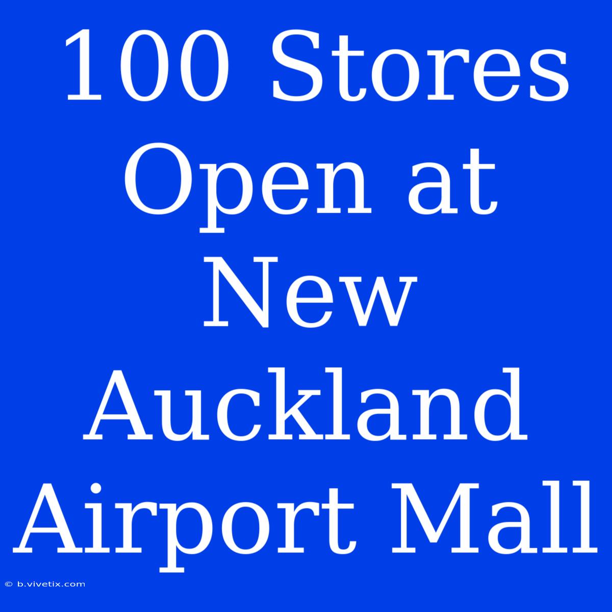 100 Stores Open At New Auckland Airport Mall