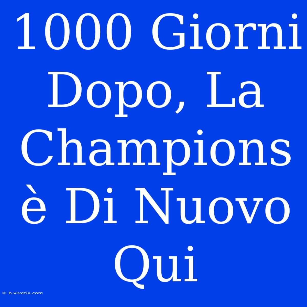 1000 Giorni Dopo, La Champions È Di Nuovo Qui