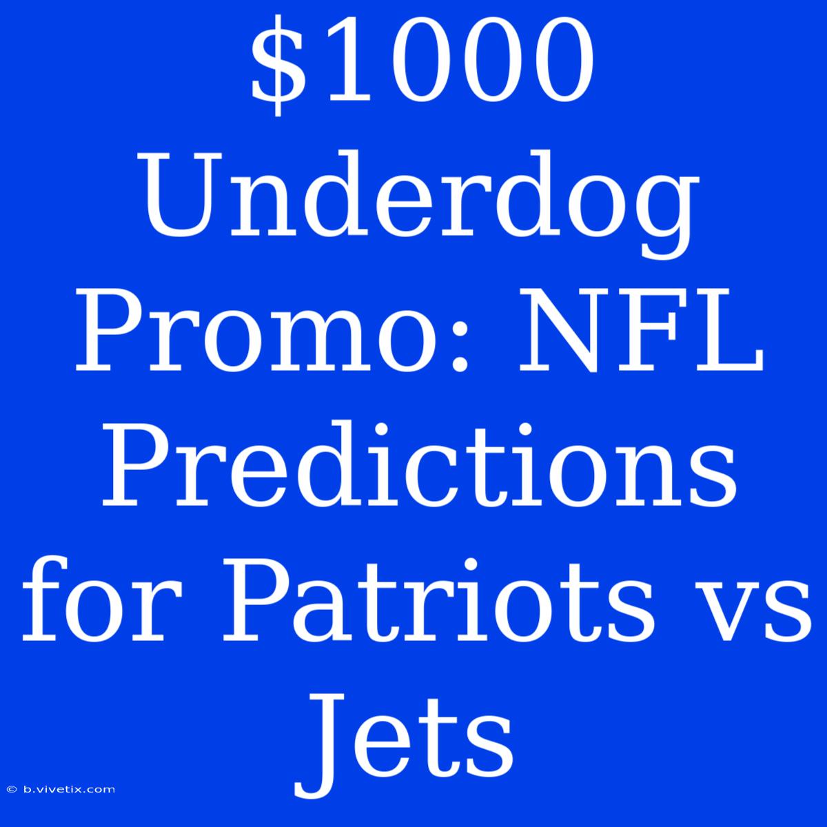 $1000 Underdog Promo: NFL Predictions For Patriots Vs Jets