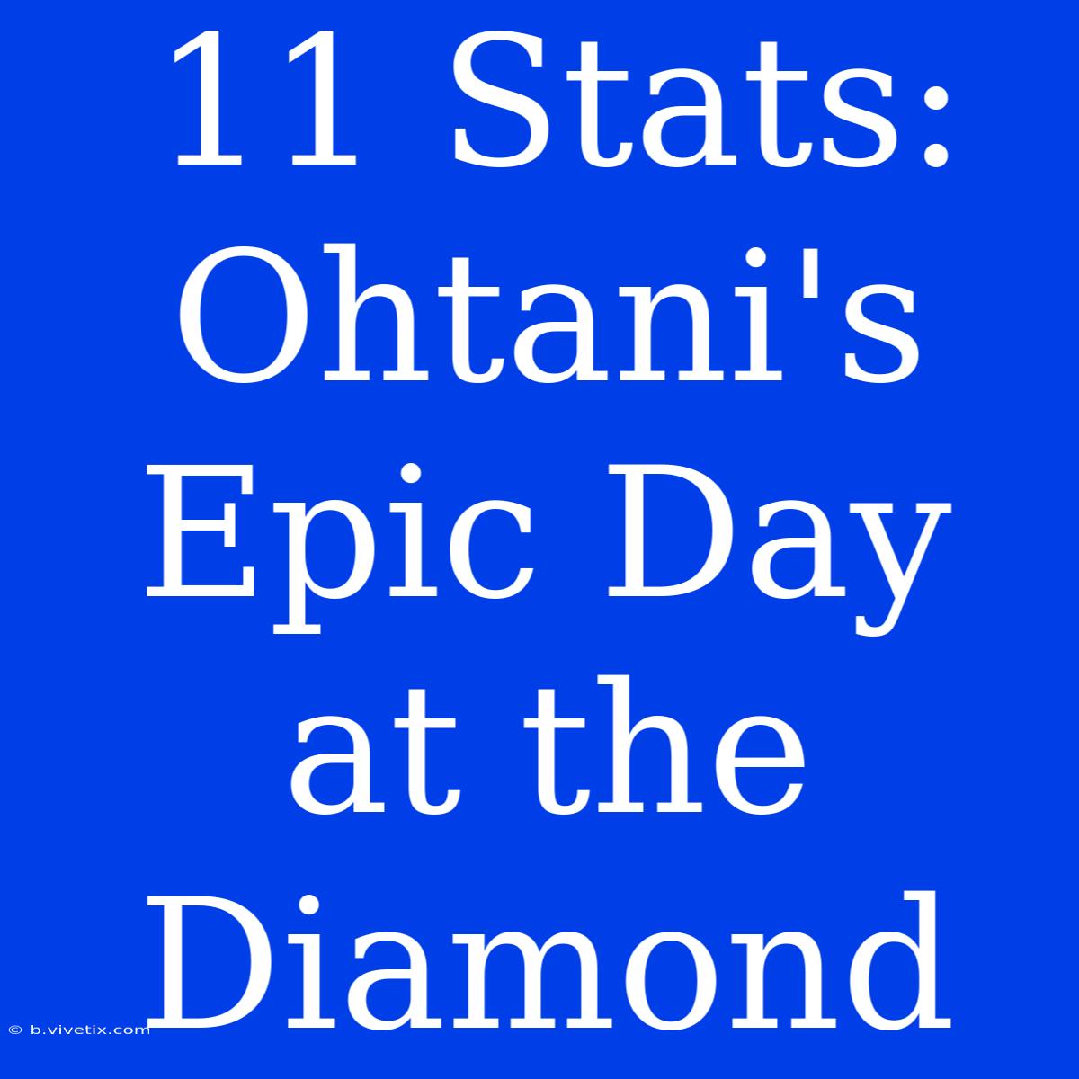 11 Stats: Ohtani's Epic Day At The Diamond