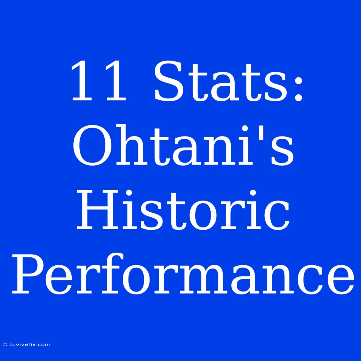 11 Stats: Ohtani's Historic Performance