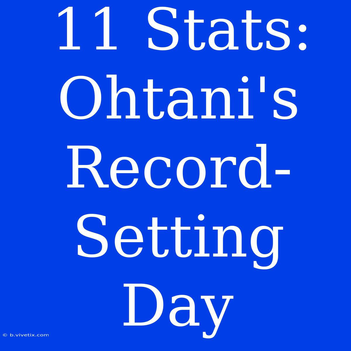 11 Stats: Ohtani's Record-Setting Day