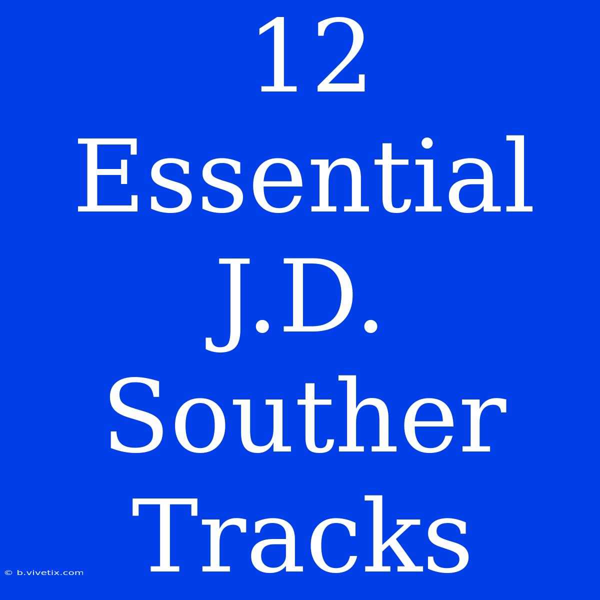 12 Essential J.D. Souther Tracks