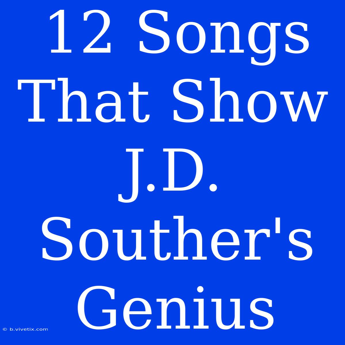 12 Songs That Show J.D. Souther's Genius 