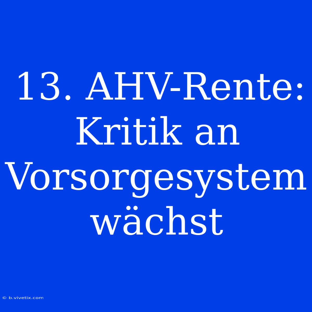 13. AHV-Rente: Kritik An Vorsorgesystem Wächst