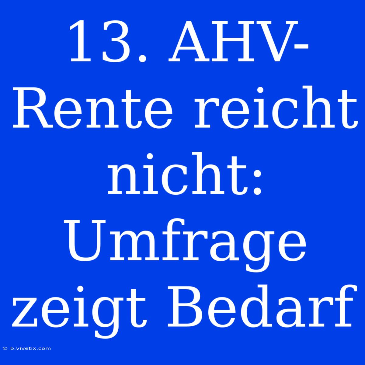 13. AHV-Rente Reicht Nicht: Umfrage Zeigt Bedarf