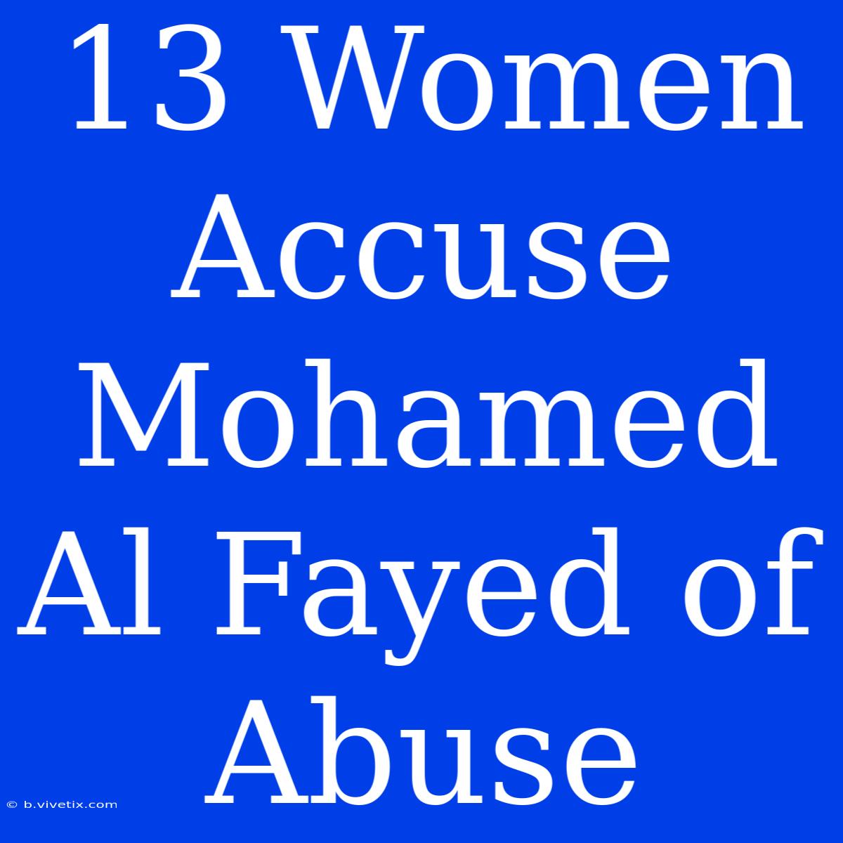 13 Women Accuse Mohamed Al Fayed Of Abuse