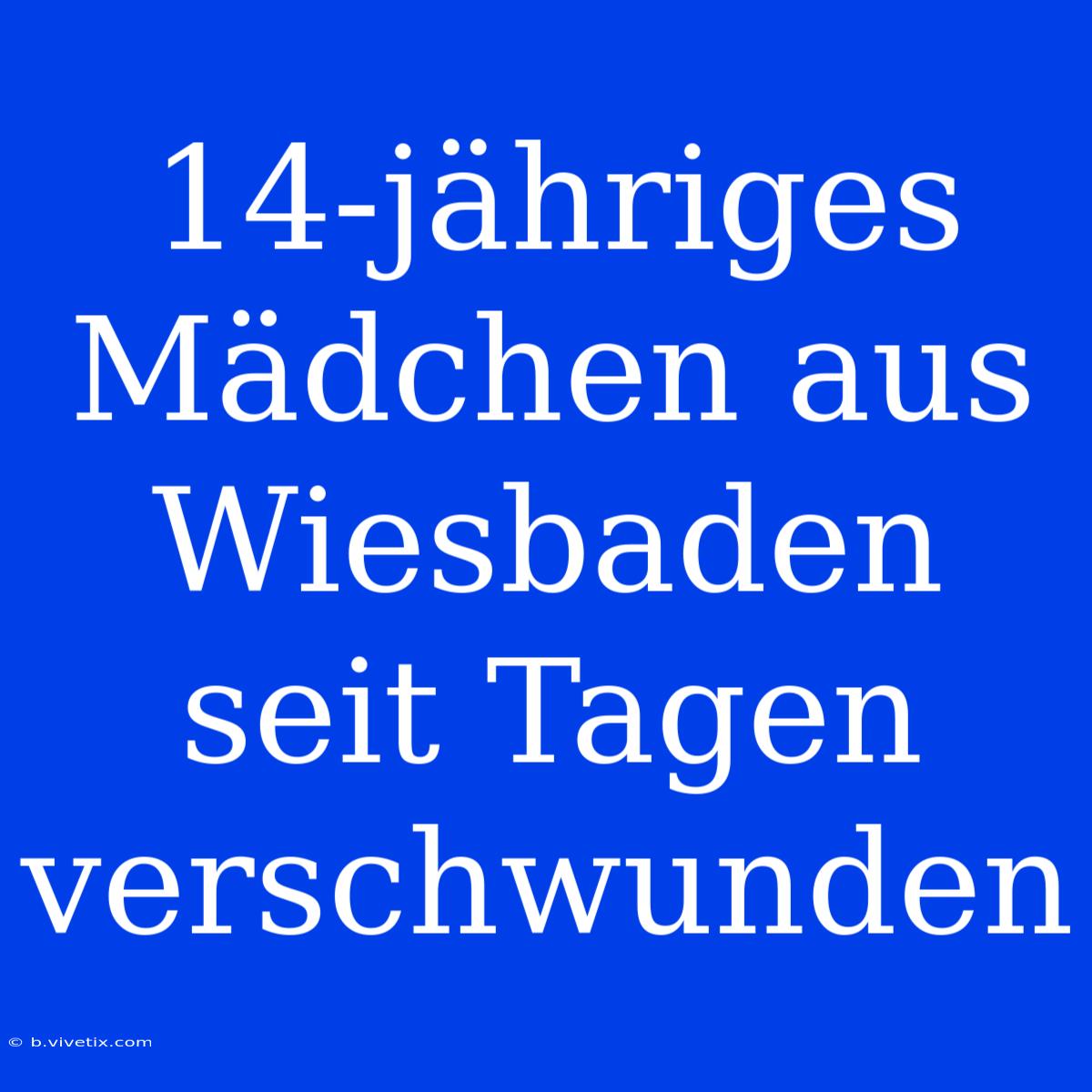 14-jähriges Mädchen Aus Wiesbaden Seit Tagen Verschwunden