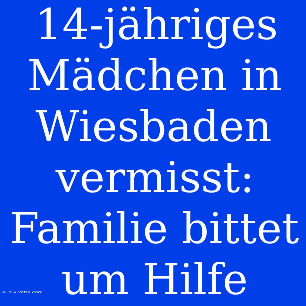 14-jähriges Mädchen In Wiesbaden Vermisst: Familie Bittet Um Hilfe