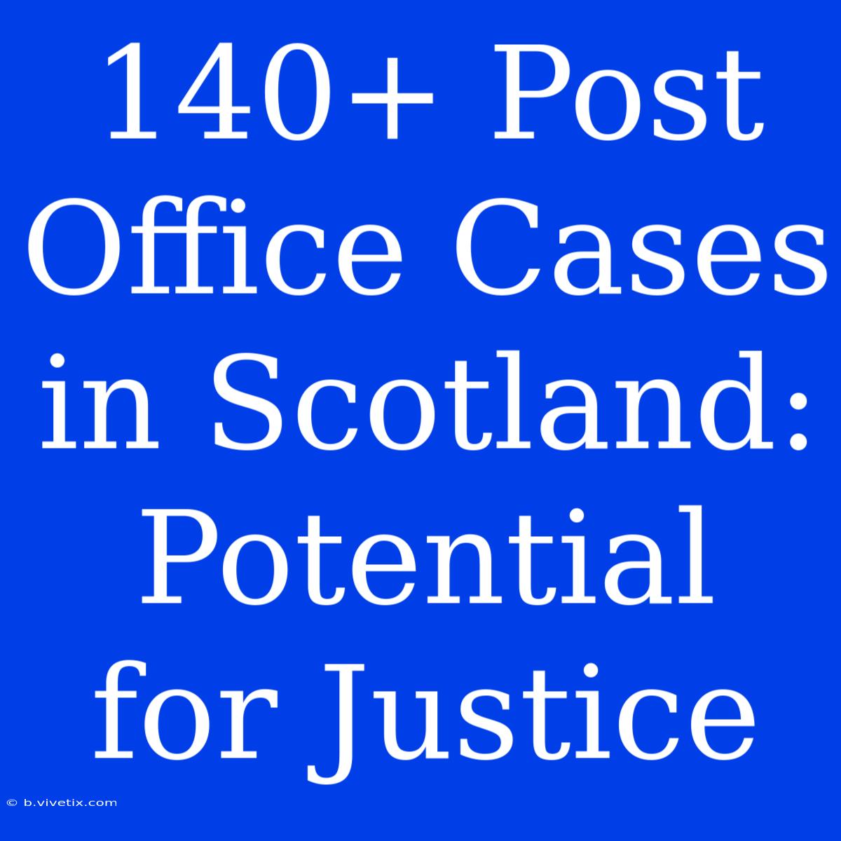 140+ Post Office Cases In Scotland: Potential For Justice 