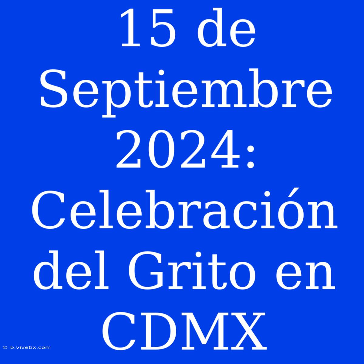 15 De Septiembre 2024: Celebración Del Grito En CDMX