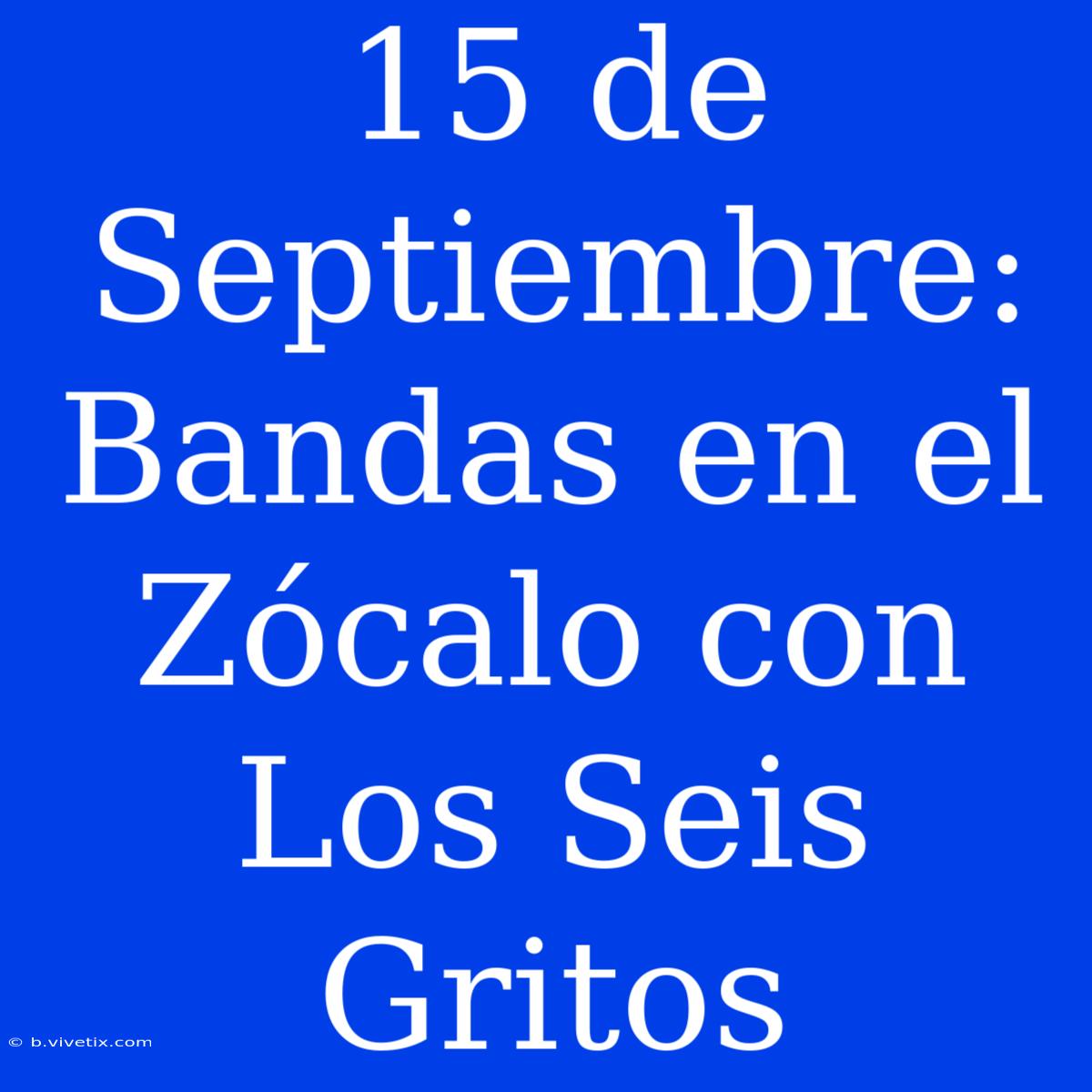 15 De Septiembre: Bandas En El Zócalo Con Los Seis Gritos