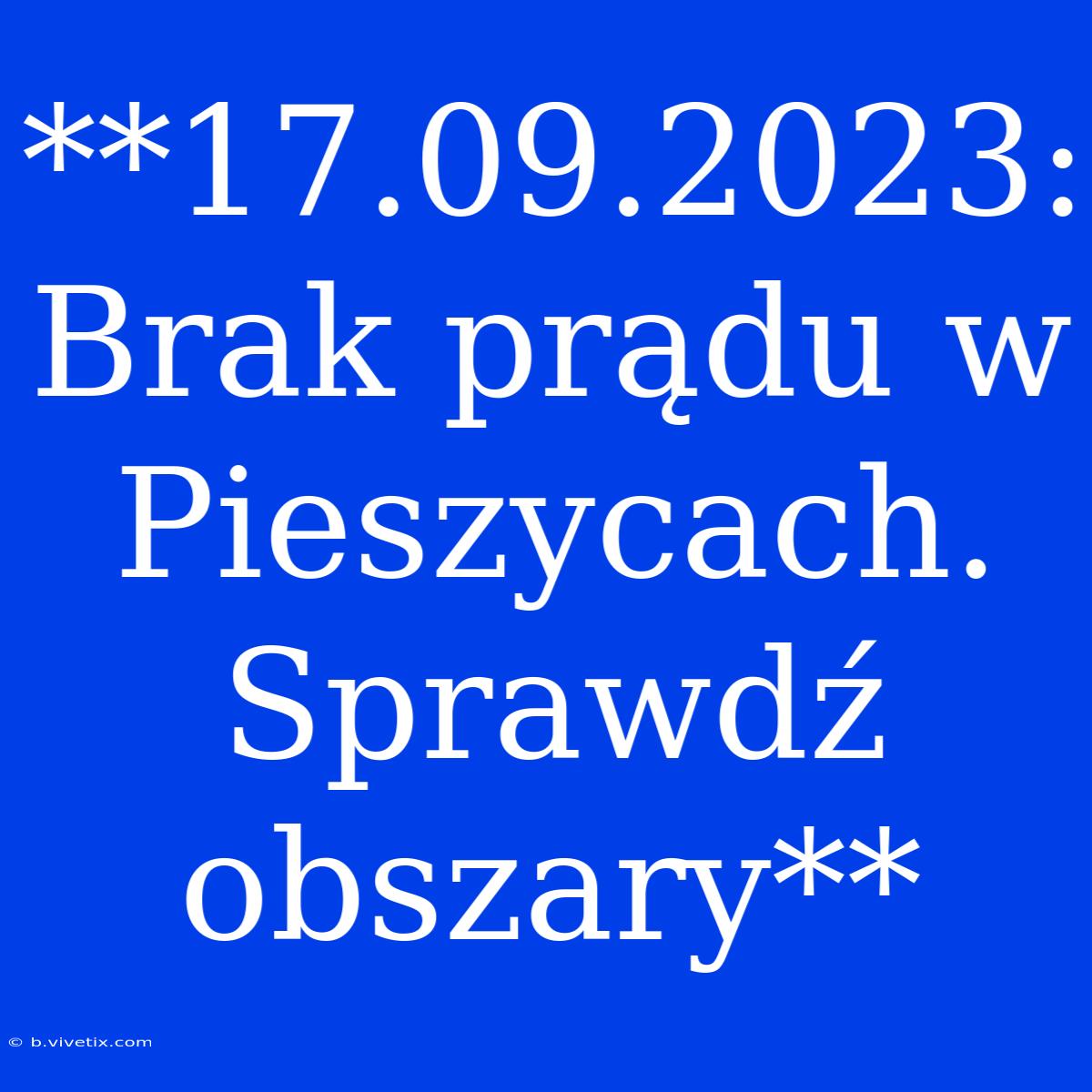 **17.09.2023: Brak Prądu W Pieszycach. Sprawdź Obszary**