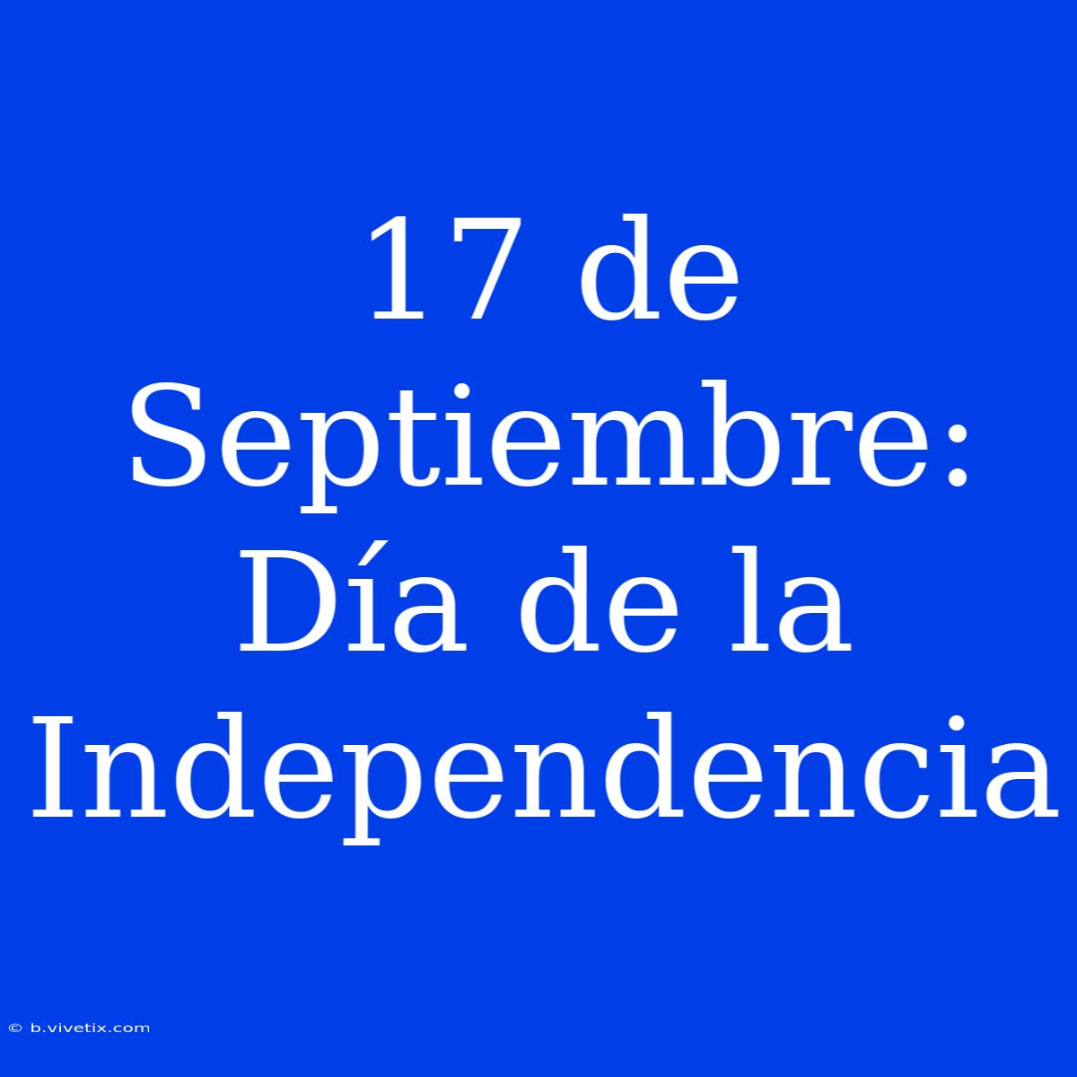 17 De Septiembre: Día De La Independencia