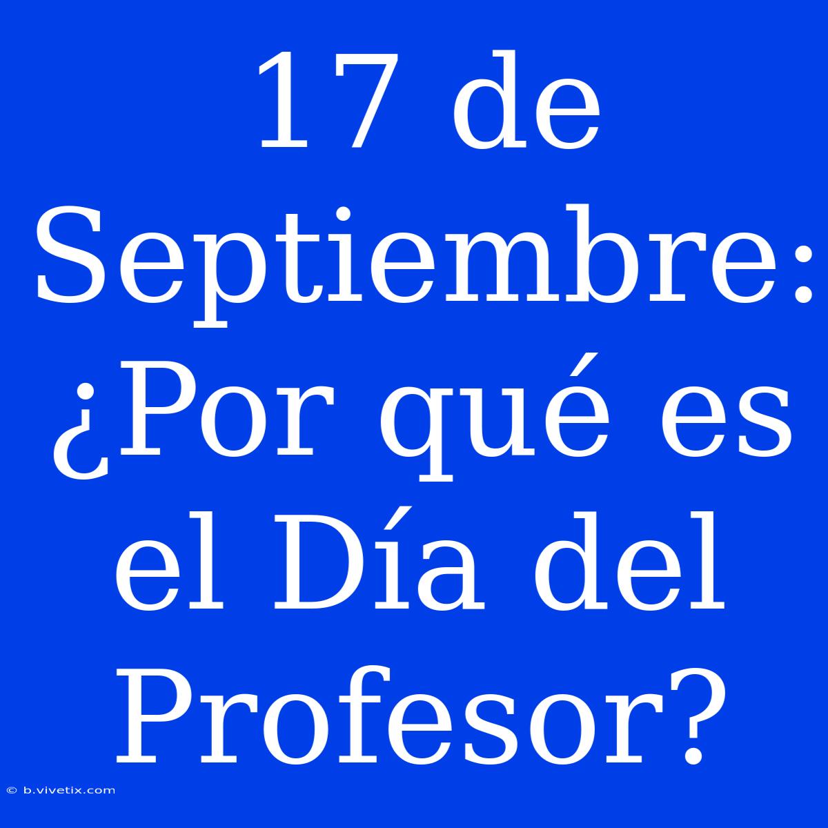 17 De Septiembre: ¿Por Qué Es El Día Del Profesor?  