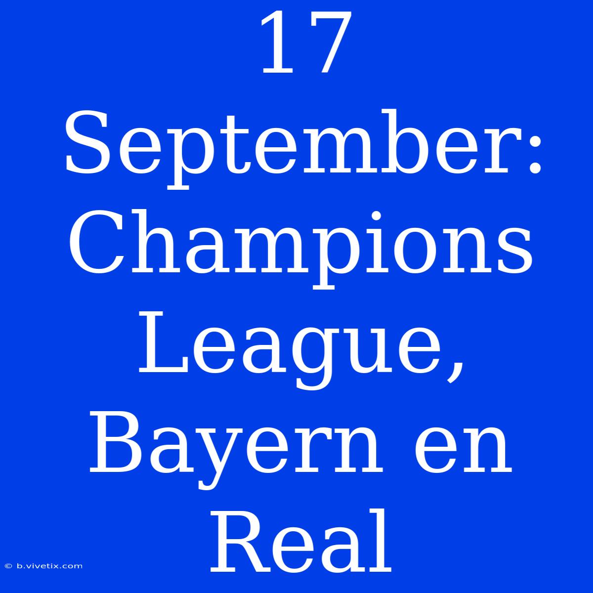 17 September: Champions League, Bayern En Real