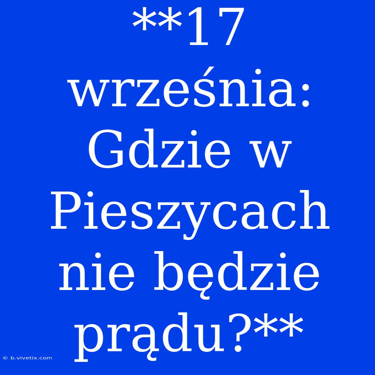 **17 Września: Gdzie W Pieszycach Nie Będzie Prądu?**