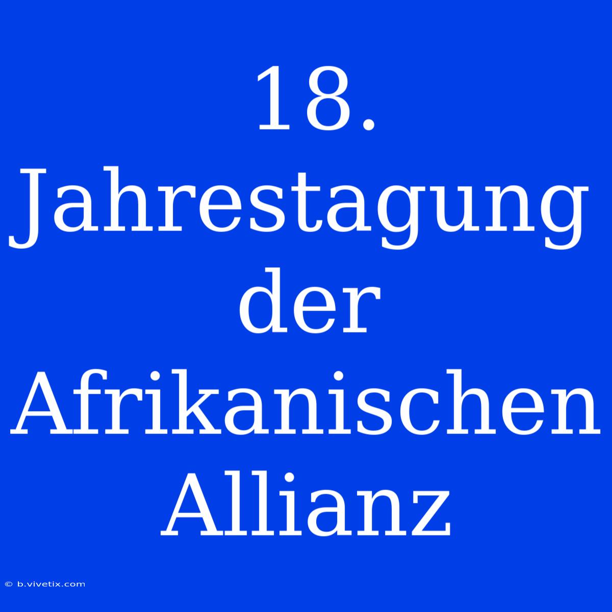 18. Jahrestagung Der Afrikanischen Allianz