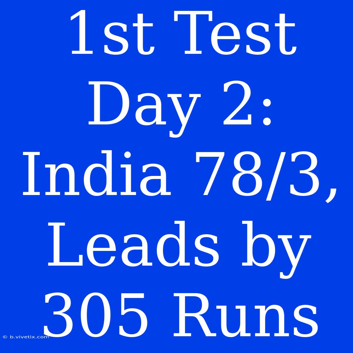 1st Test Day 2: India 78/3, Leads By 305 Runs