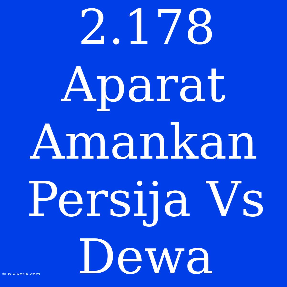 2.178 Aparat Amankan Persija Vs Dewa