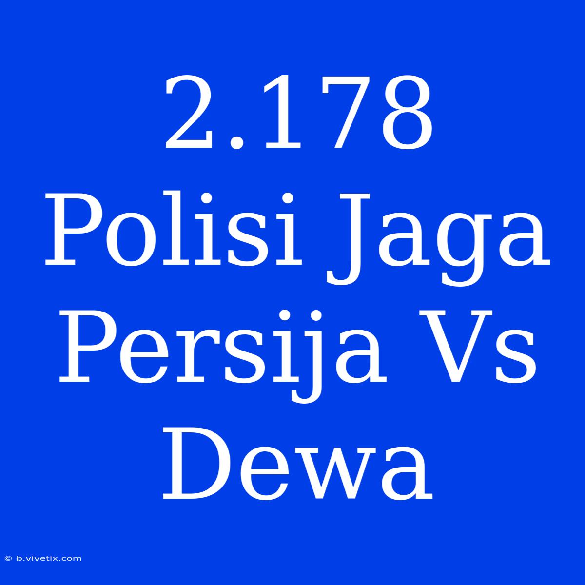 2.178 Polisi Jaga Persija Vs Dewa