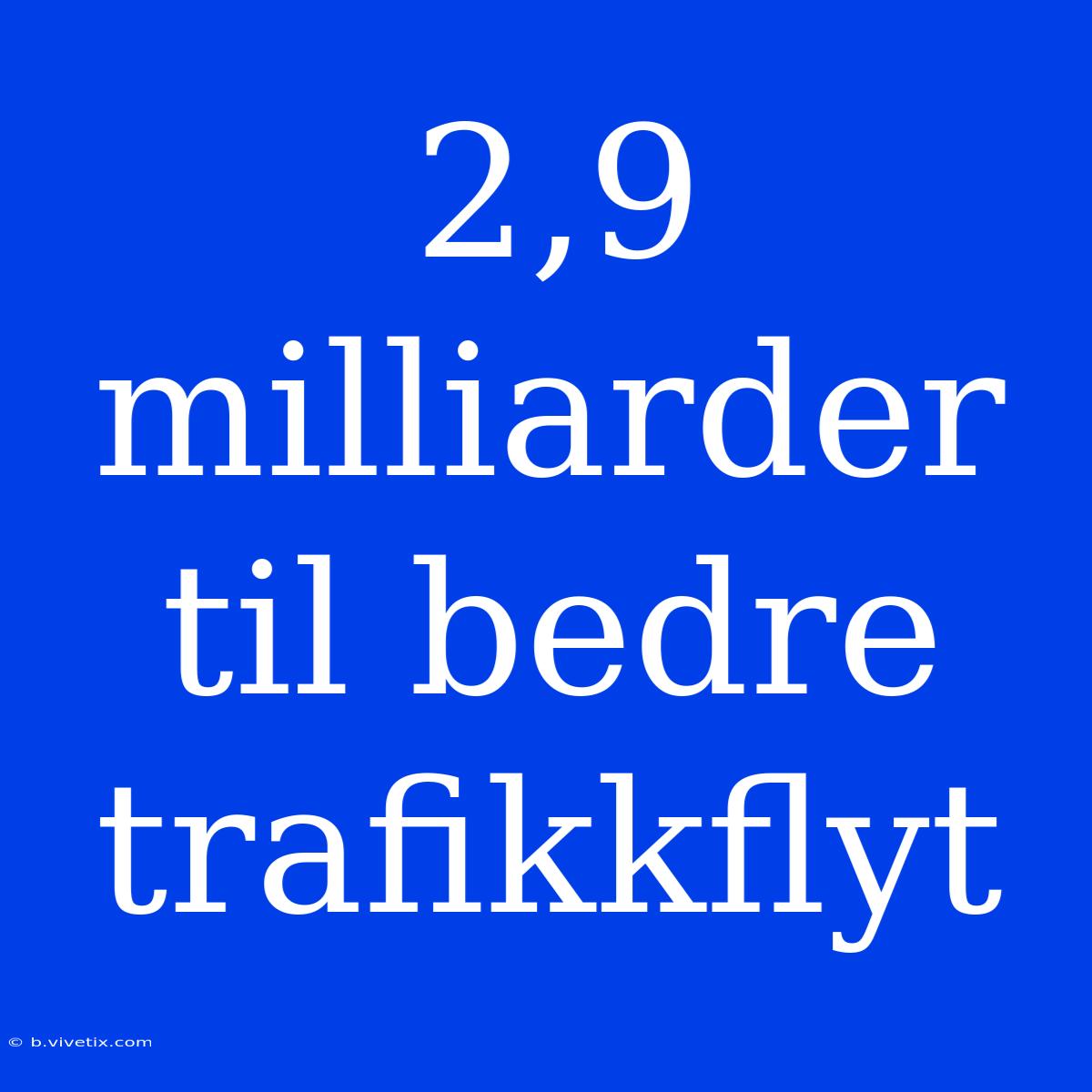 2,9 Milliarder Til Bedre Trafikkflyt