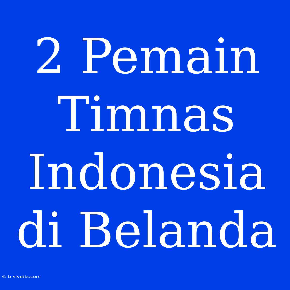 2 Pemain Timnas Indonesia Di Belanda