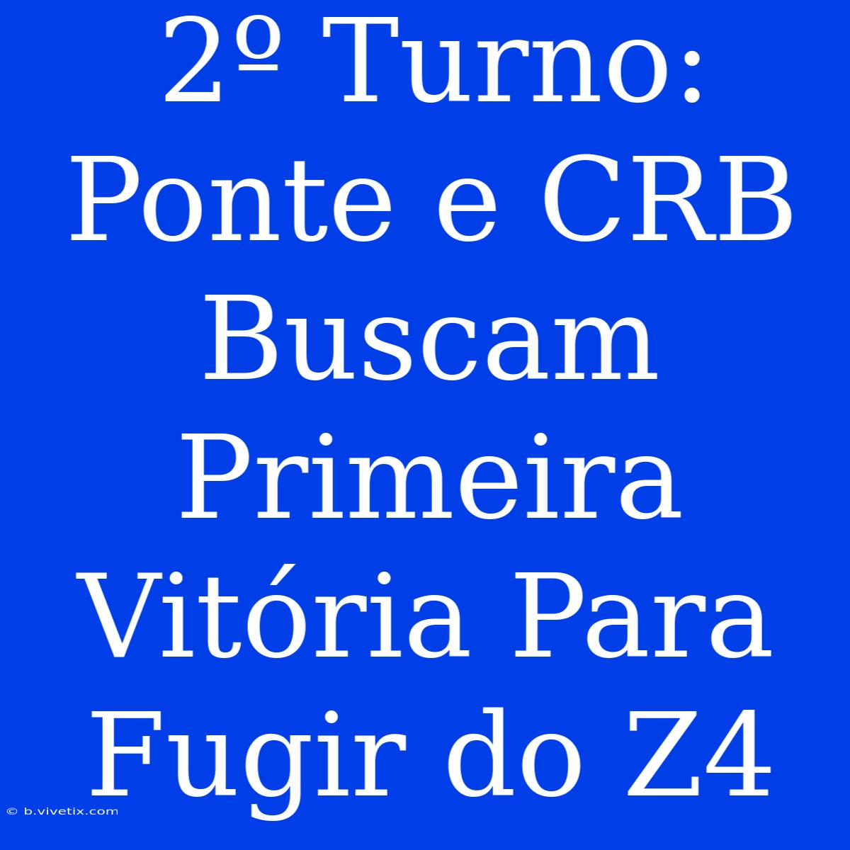 2º Turno: Ponte E CRB Buscam Primeira Vitória Para Fugir Do Z4