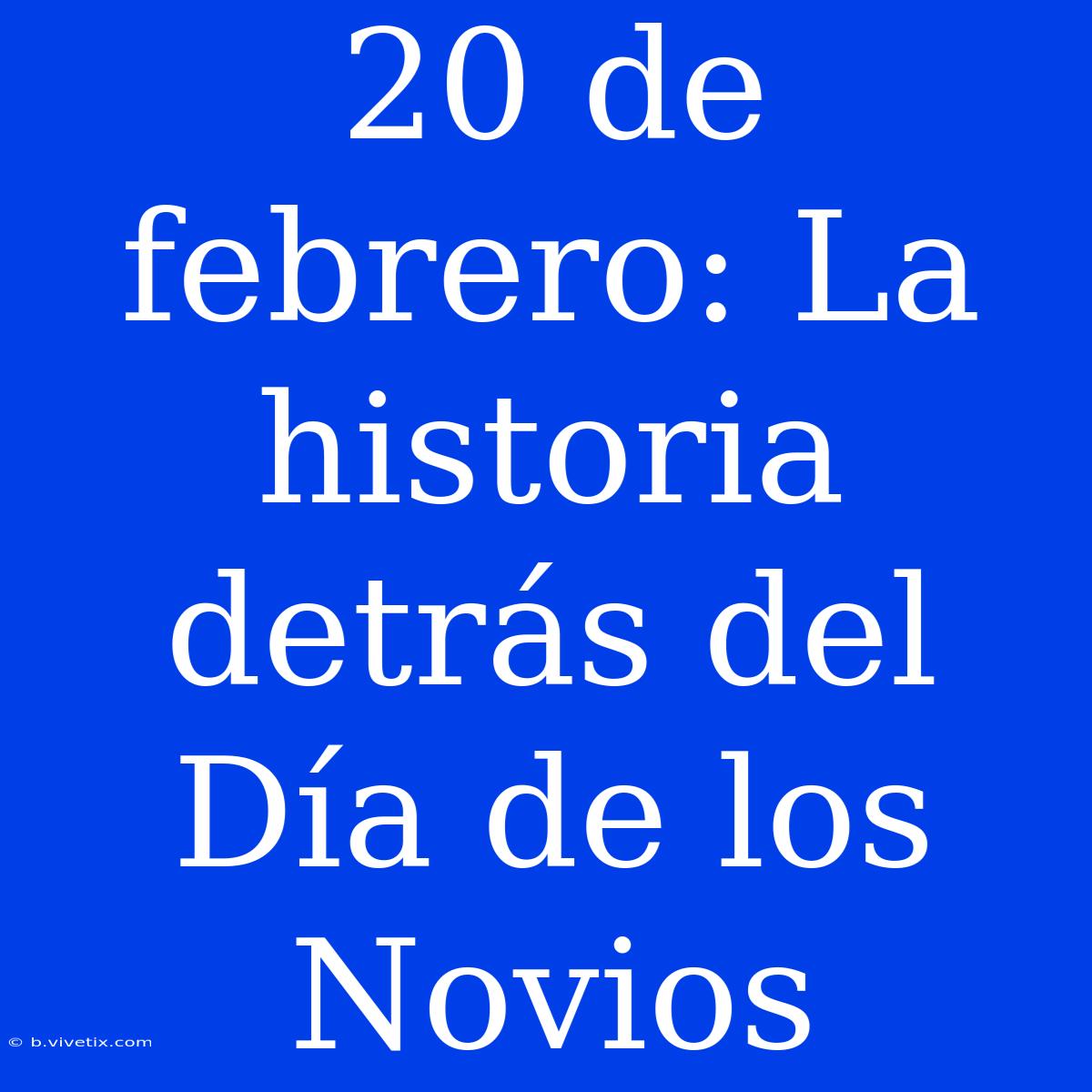 20 De Febrero: La Historia Detrás Del Día De Los Novios 