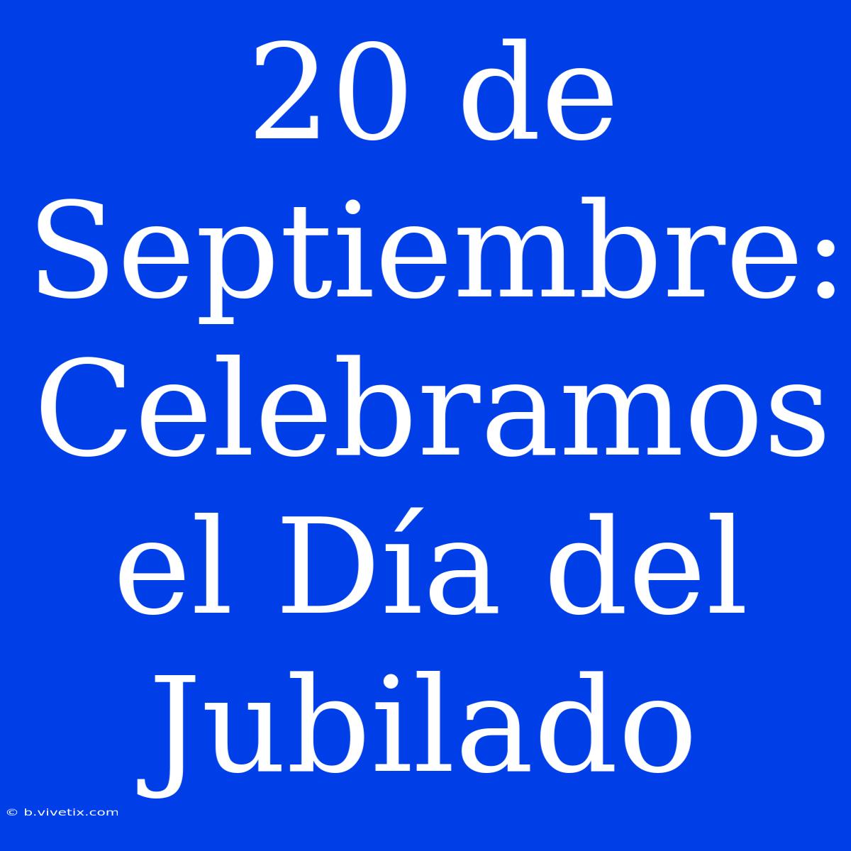 20 De Septiembre: Celebramos El Día Del Jubilado