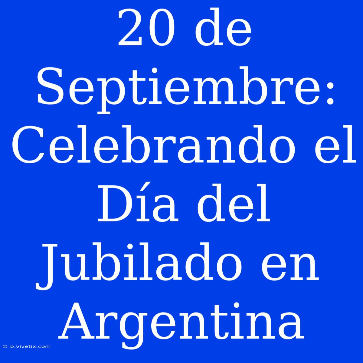 20 De Septiembre: Celebrando El Día Del Jubilado En Argentina