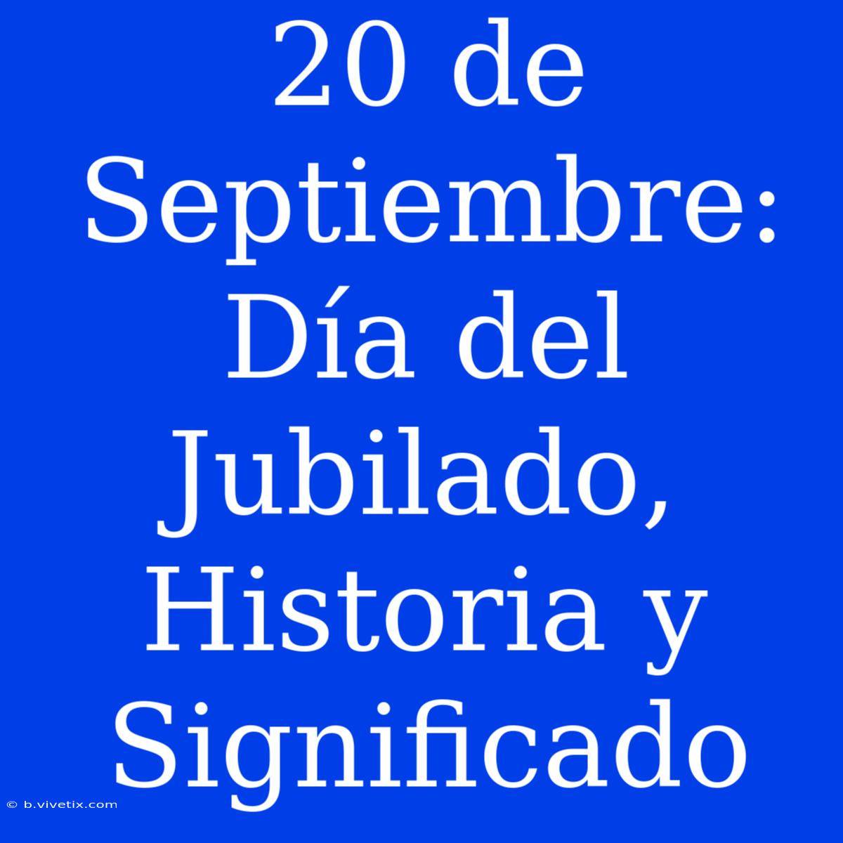 20 De Septiembre: Día Del Jubilado, Historia Y Significado