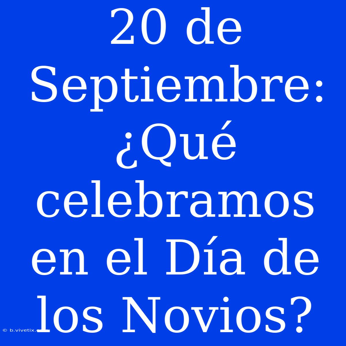 20 De Septiembre: ¿Qué Celebramos En El Día De Los Novios? 