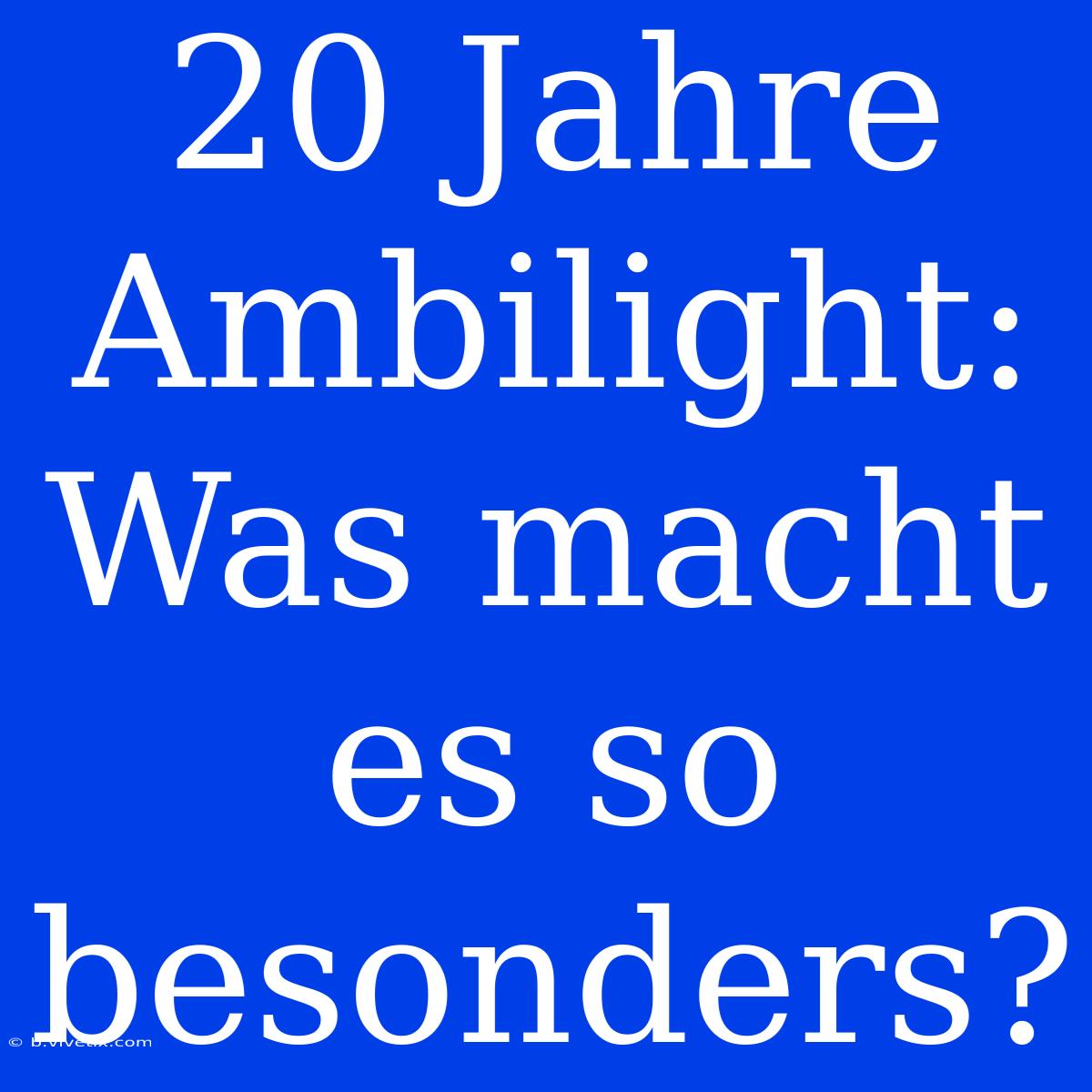 20 Jahre Ambilight: Was Macht Es So Besonders?