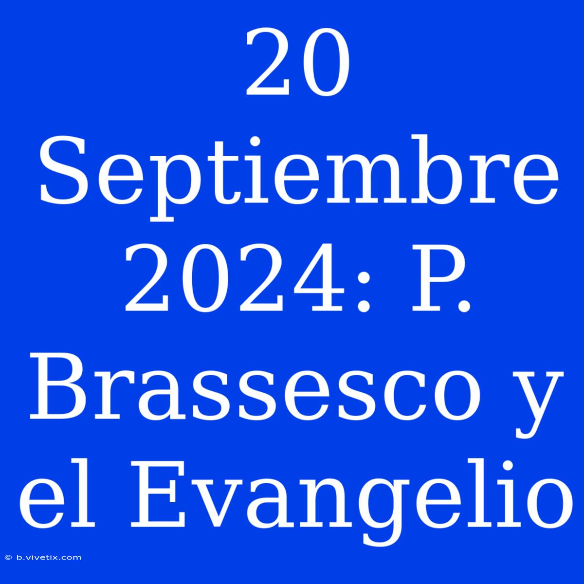 20 Septiembre 2024: P. Brassesco Y El Evangelio 