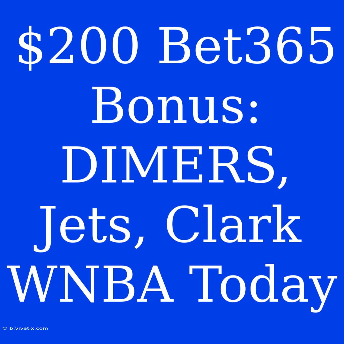 $200 Bet365 Bonus: DIMERS, Jets, Clark WNBA Today